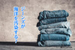 ジーンズが海洋を汚染する?