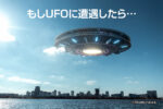 もしUFOに遭遇したら…